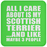 All I Care About Is My Scottish Terrier - Drink Coaster