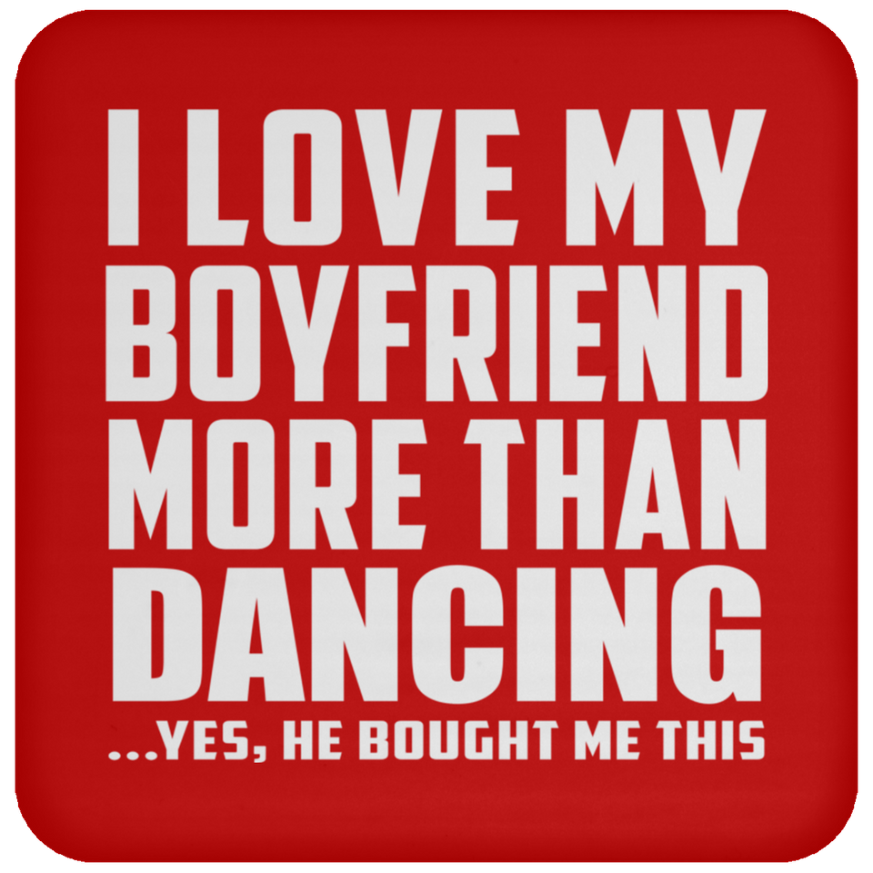 I Love My Boyfriend More Than Dancing - Drink Coaster