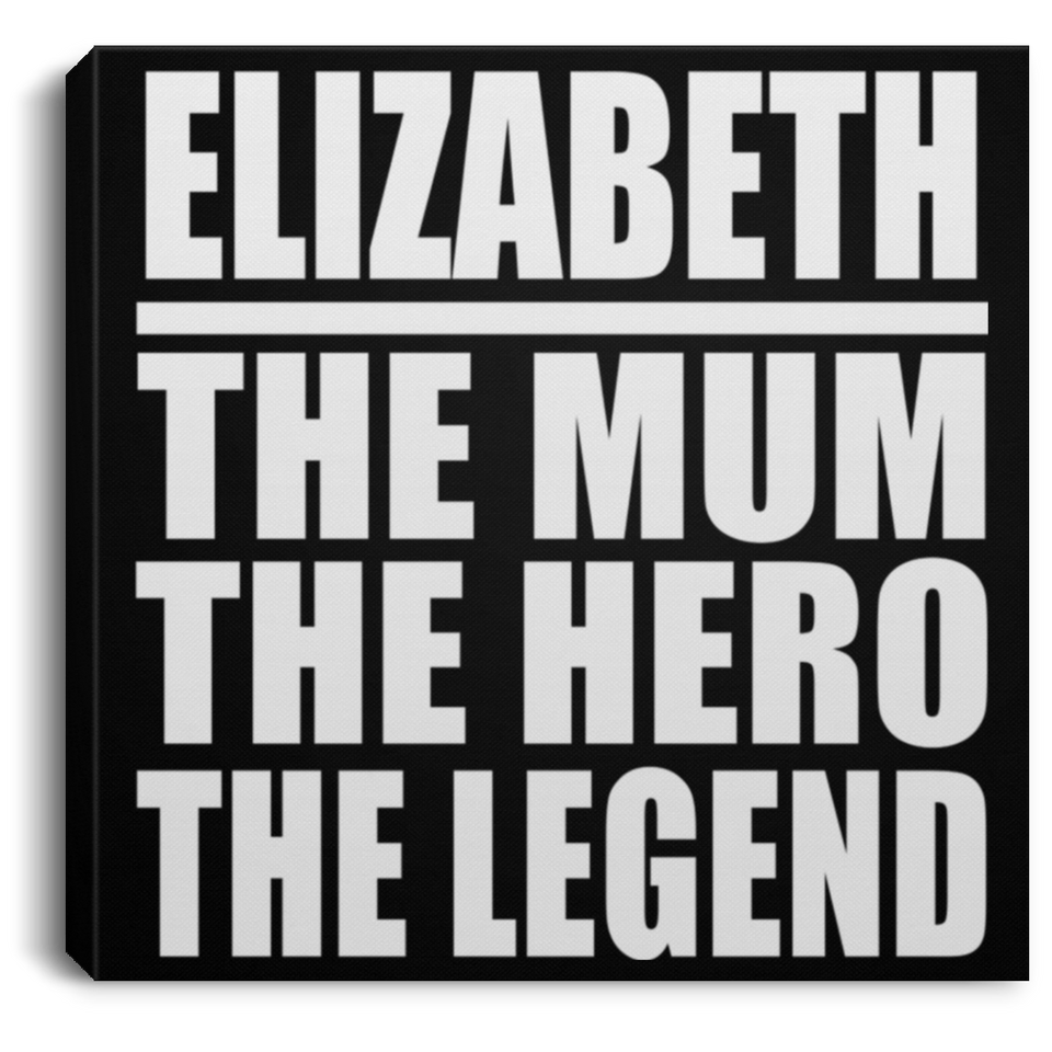 Elizabeth The Mum The Hero The Legend - Canvas Square