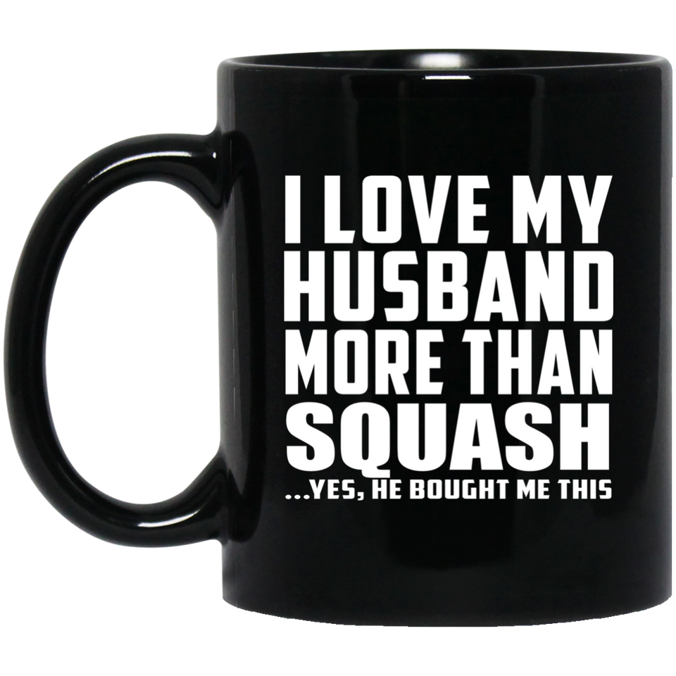I Love My Husband More Than Squash - 11 Oz Coffee Mug Black