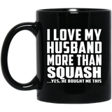 I Love My Husband More Than Squash - 11 Oz Coffee Mug Black
