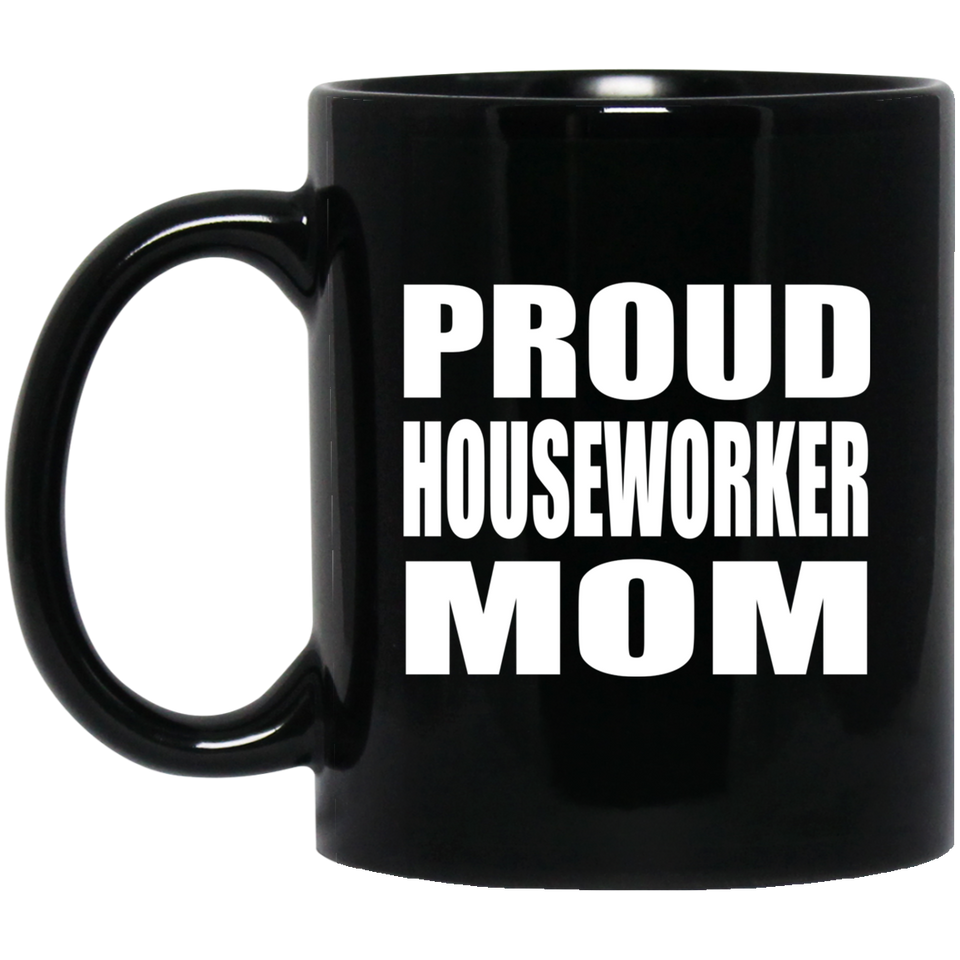 Proud Houseworker Mom - 11oz Coffee Mug Black