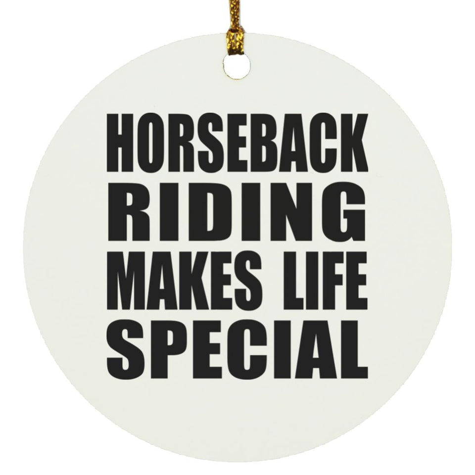 Horseback Riding Makes Life Special - Circle Ornament