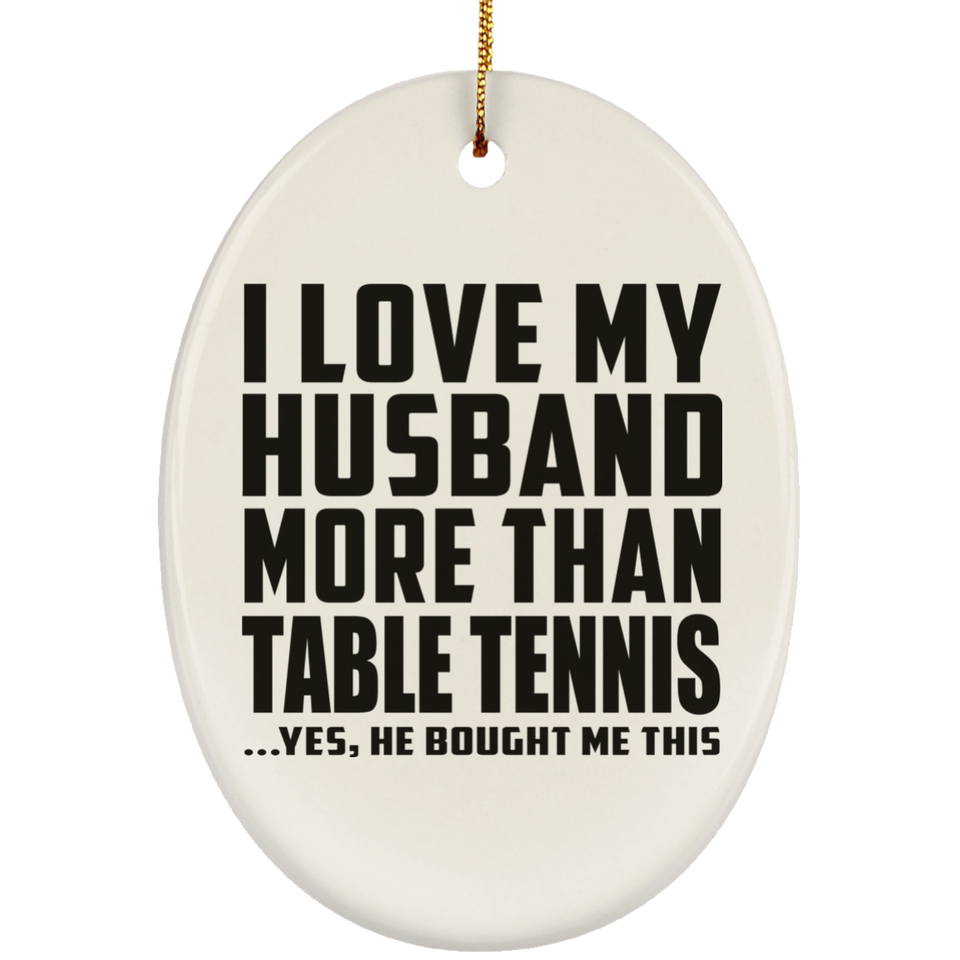 I Love My Husband More Than Table Tennis - Oval Ornament