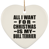 All I Want For Christmas Is My Bull Terrier - Heart Ornament