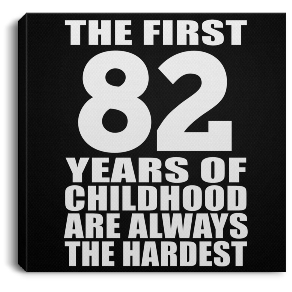 82nd Birthday First 82 Years of Childhood Are The Hardest - Canvas Square