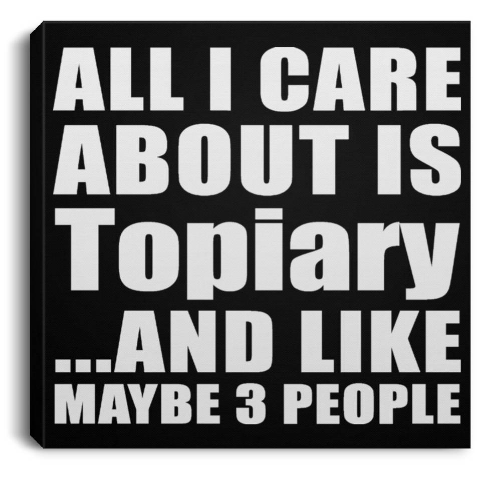 All I Care About Is Topiary - Canvas Square