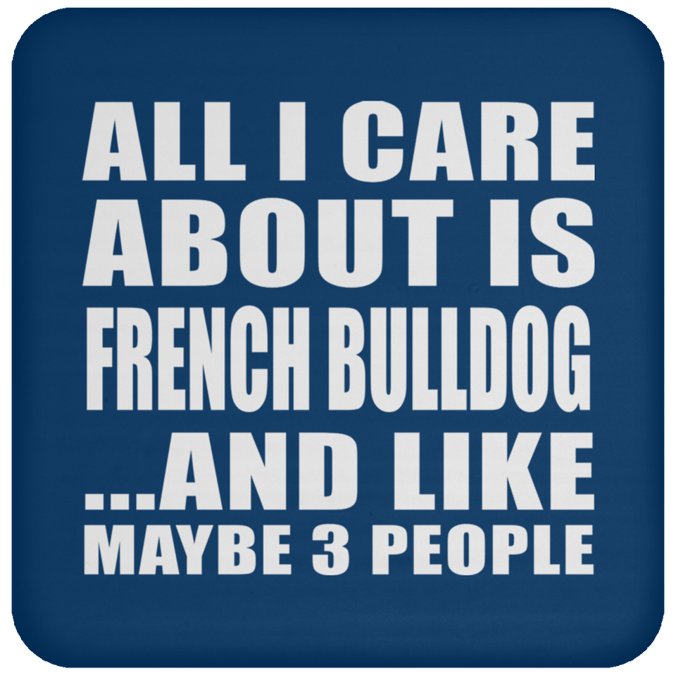 All I Care About Is French Bulldog - Drink Coaster