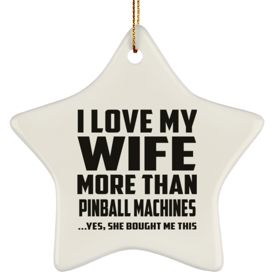 I Love My Wife More Than Pinball Machines - Star Ornament