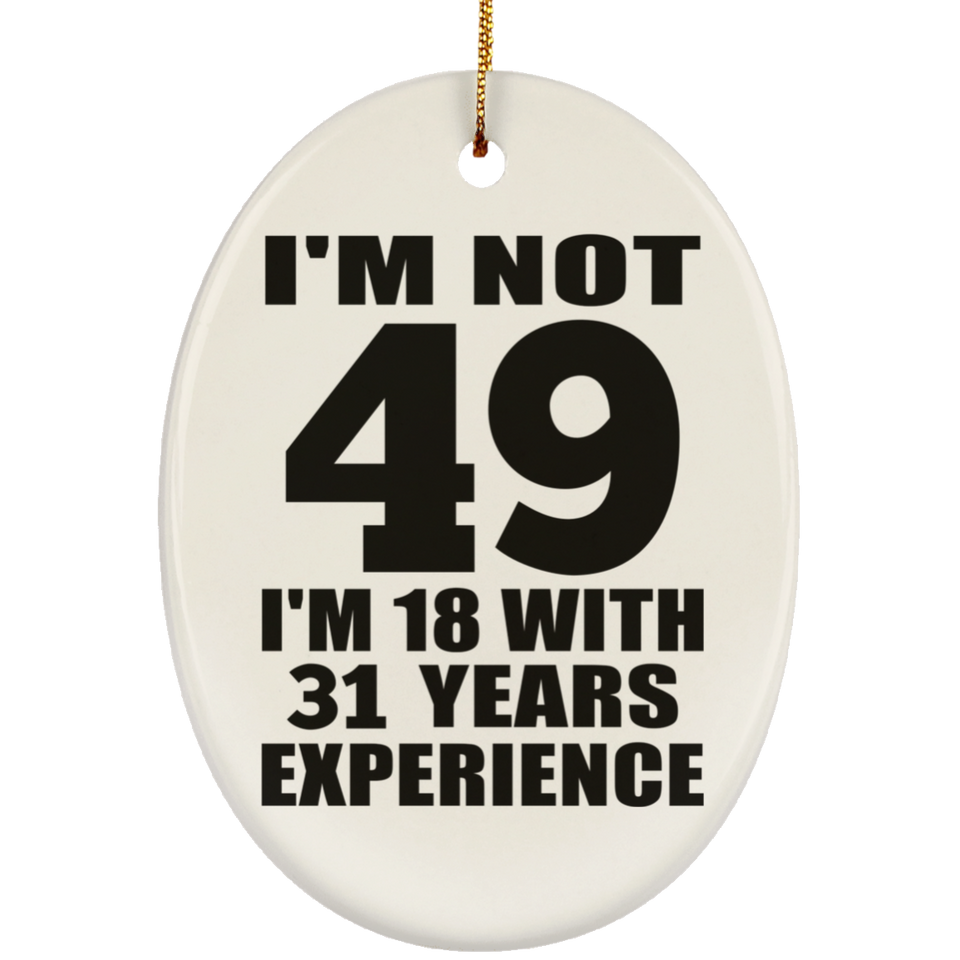 49th Birthday I'm Not 49 I'm 18 With 31 Years Experience - Oval Ornament