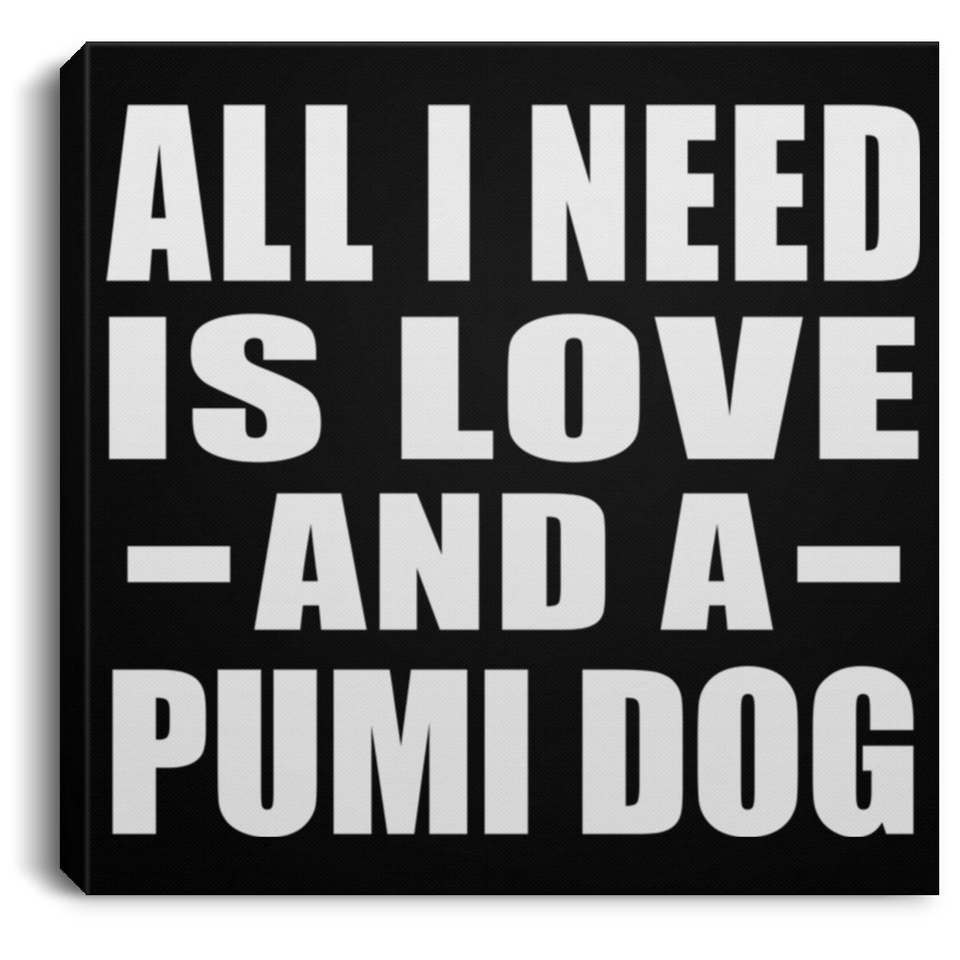 All I Need Is Love And A Pumi Dog - Canvas Square