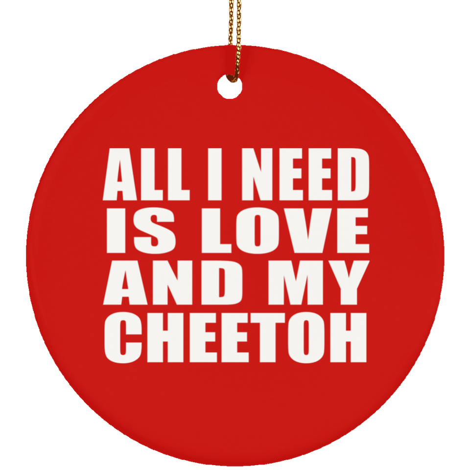 All I Need Is Love And My Cheetoh - Circle Ornament