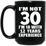 30th Birthday I'm Not 30 I'm 18 With 12 Years Experience - 15oz Coffee Mug Black