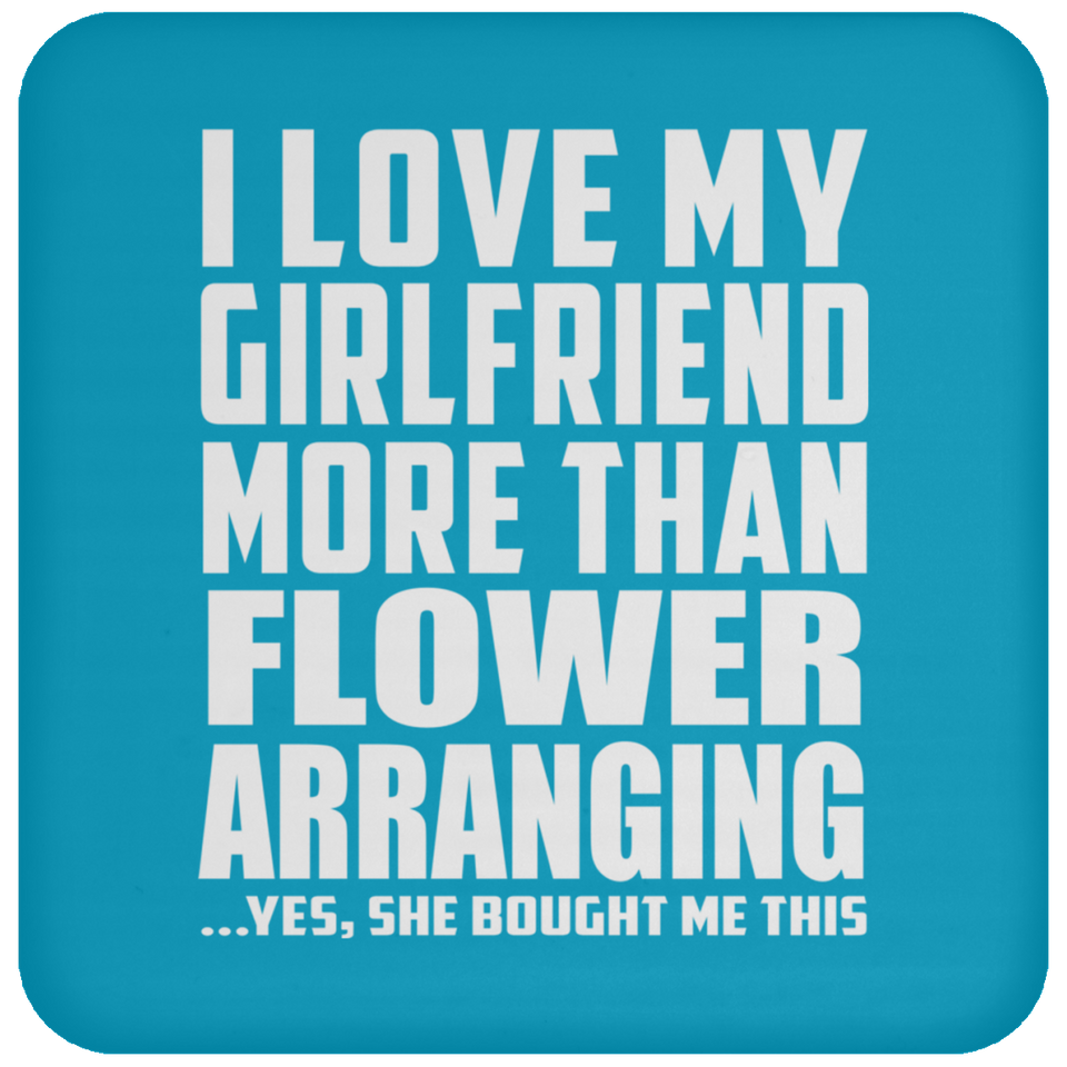 I Love My Girlfriend More Than Flower Arranging - Drink Coaster
