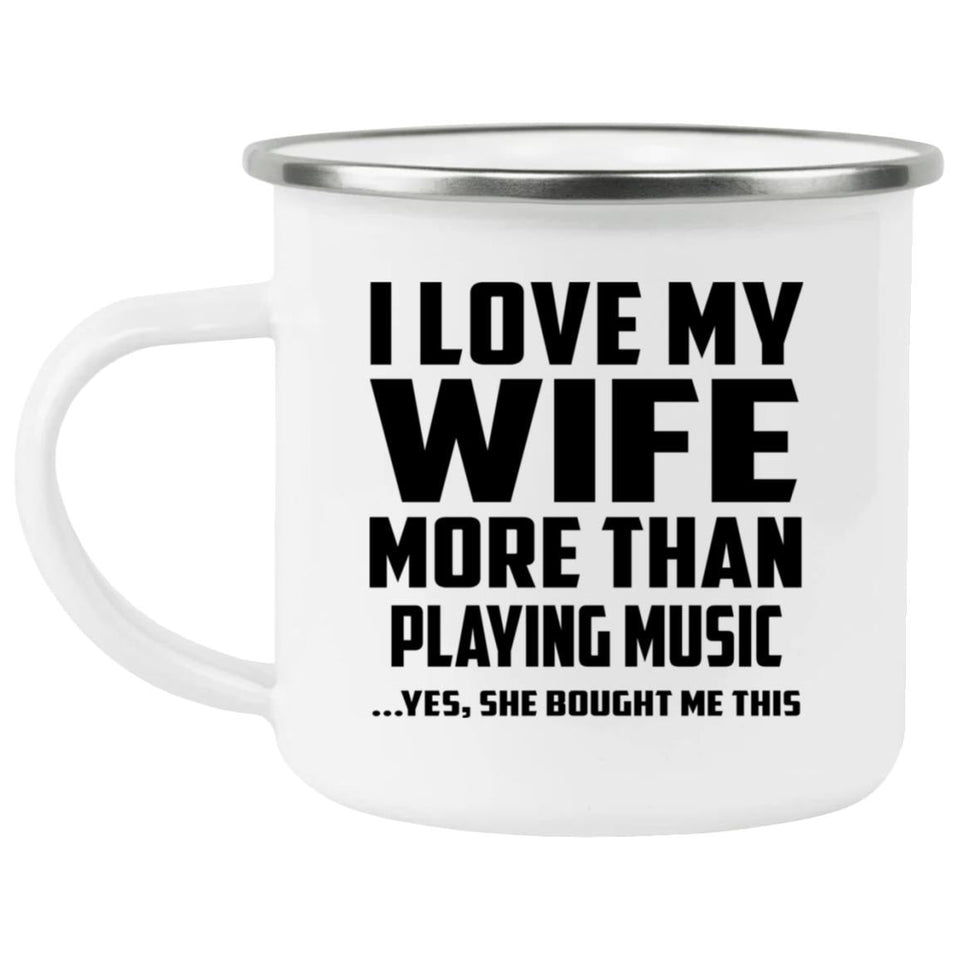 I Love My Wife More Than Playing music - 12oz Camping Mug