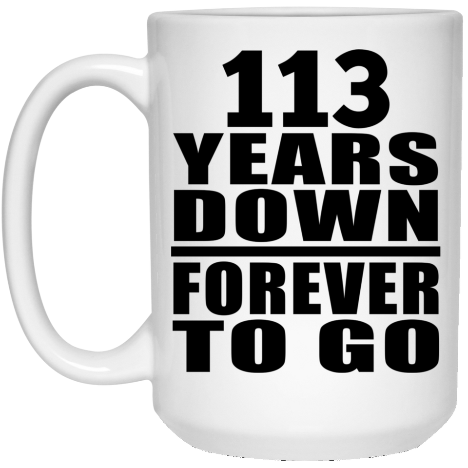 113th Anniversary 113 Years Down Forever to Go - 15oz Coffee Mug