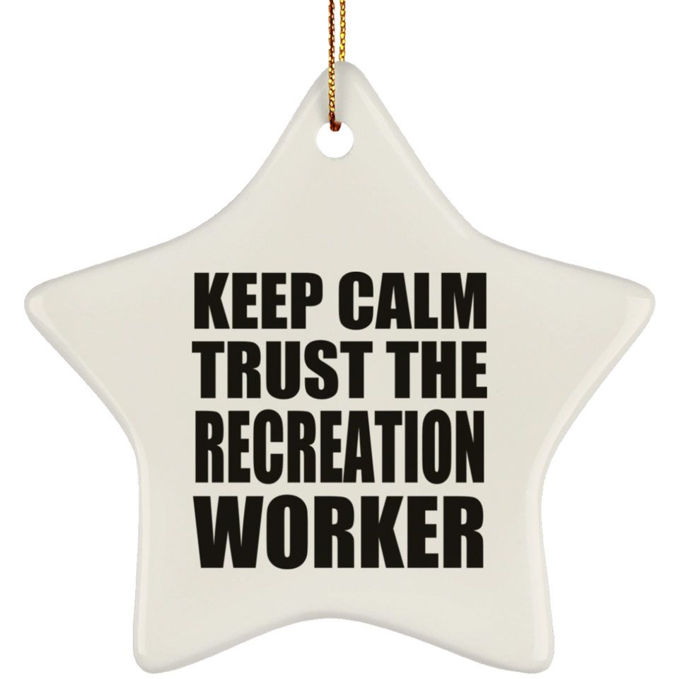 Keep Calm and Trust The Recreation Worker - Star Ornament