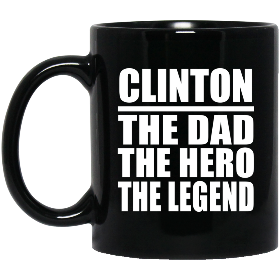 Clinton The Dad The Hero The Legend - 11 Oz Coffee Mug Black