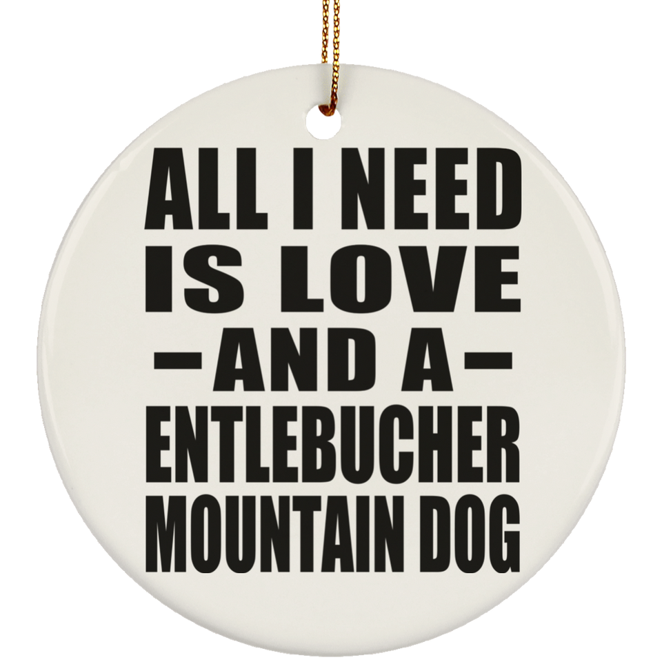 All I Need Is Love And A Entlebucher Mountain Dog - Circle Ornament