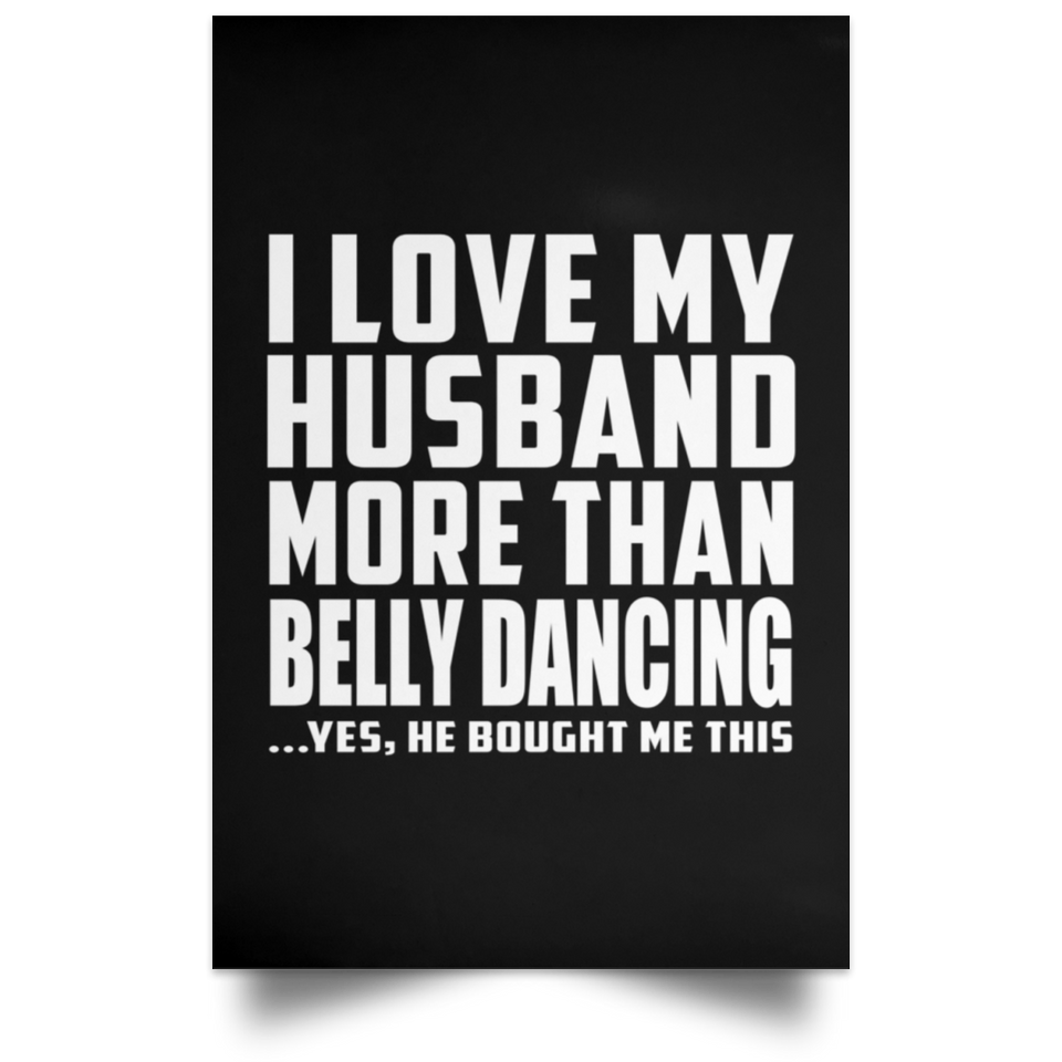 I Love My Husband More Than Belly Dancing - Poster Portrait