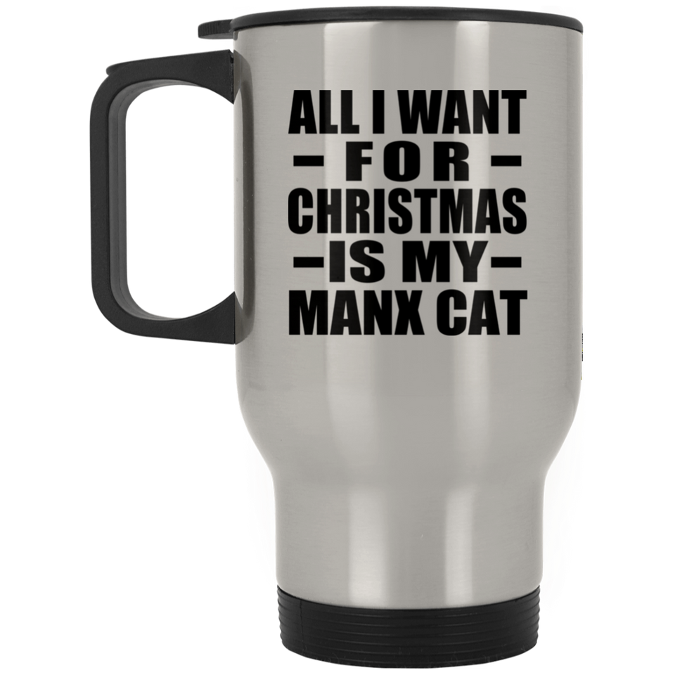 All I Want For Christmas Is My Manx Cat - Silver Travel Mug