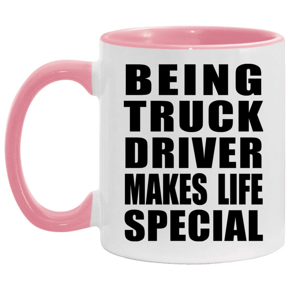 Being Truck Driver Makes Life Special - 11oz Accent Mug Pink