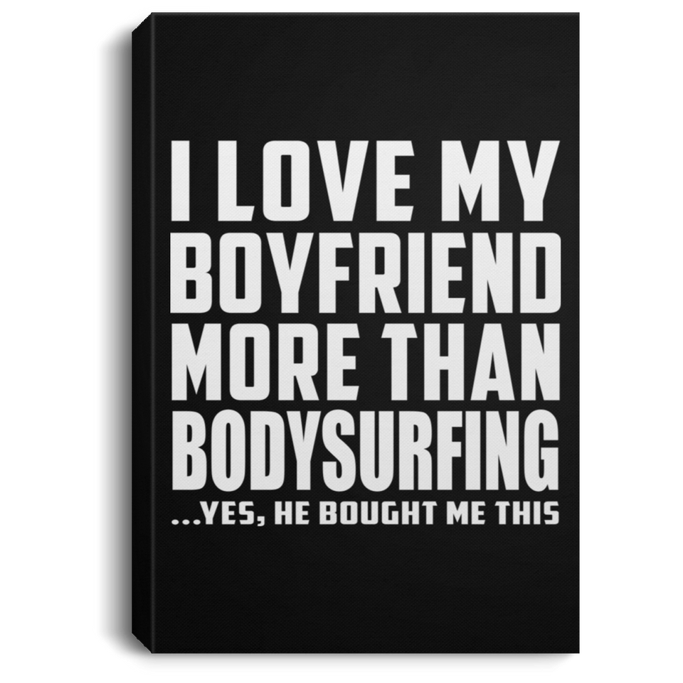 I Love My Boyfriend More Than Bodysurfing - Canvas Portrait