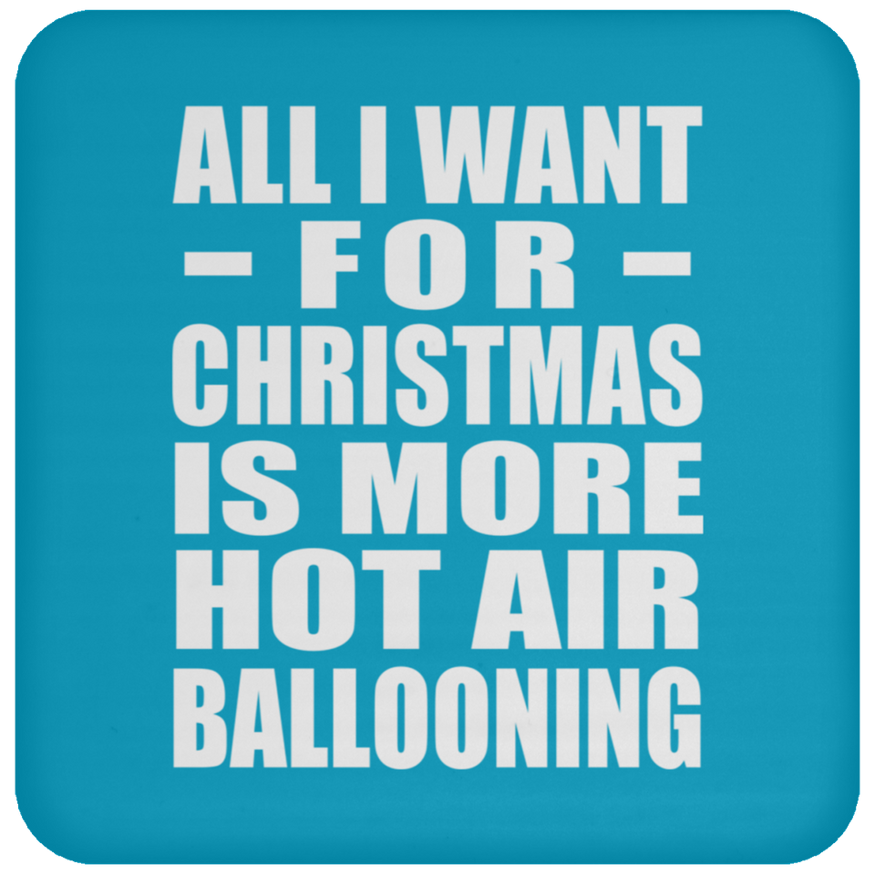 All I Want For Christmas Is More Hot Air Ballooning - Coaster