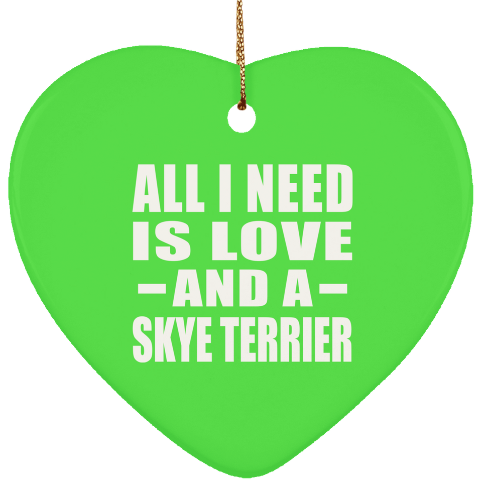 All I Need Is Love And A Skye Terrier - Heart Ornament