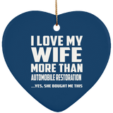 I Love My Wife More Than Automobile Restoration - Heart Ornament