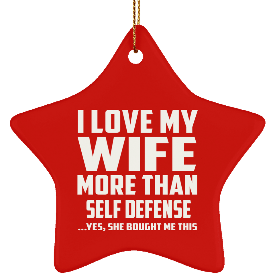 I Love My Wife More Than Self Defense - Star Ornament
