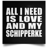 All I Need Is Love And My Schipperke - Poster Square