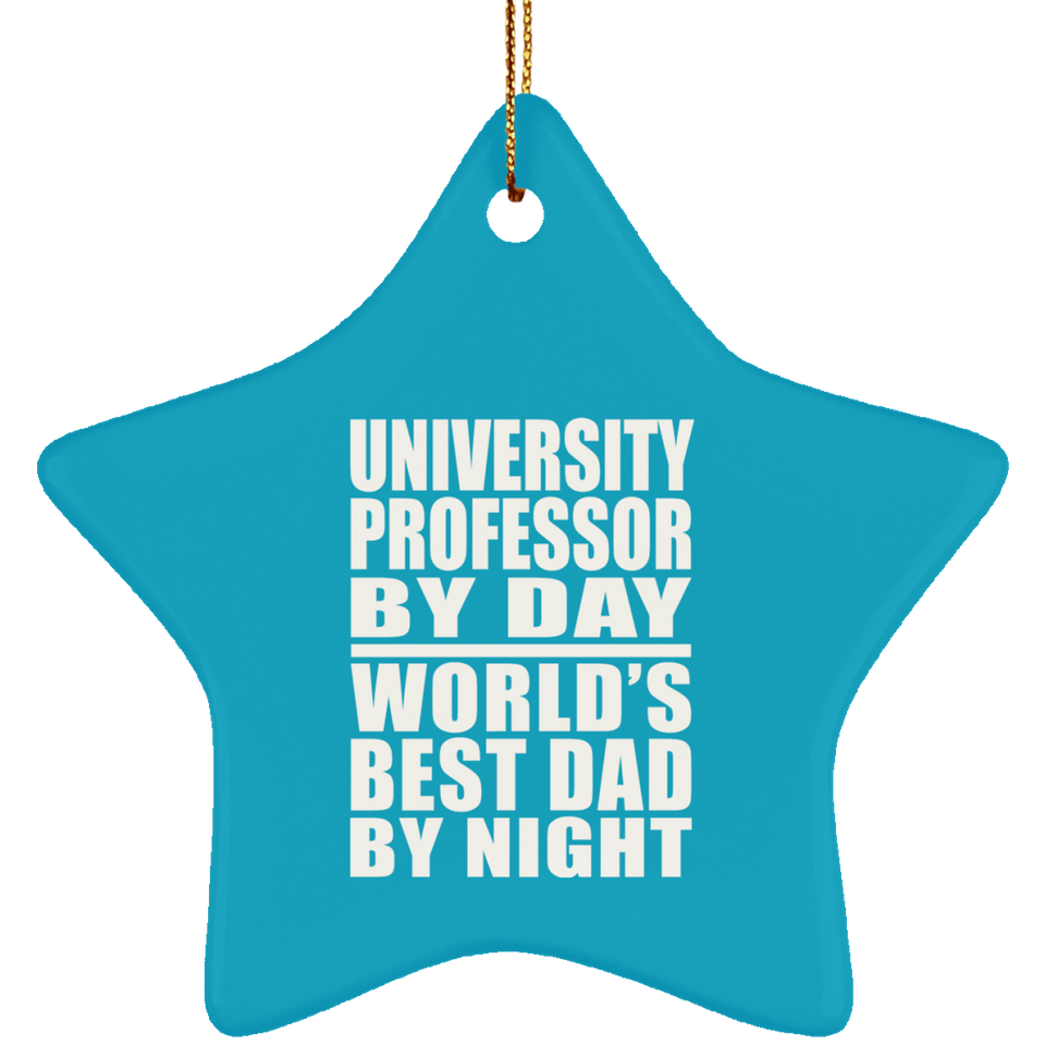 University Professor By Day World's Best Dad By Night - Star Ornament