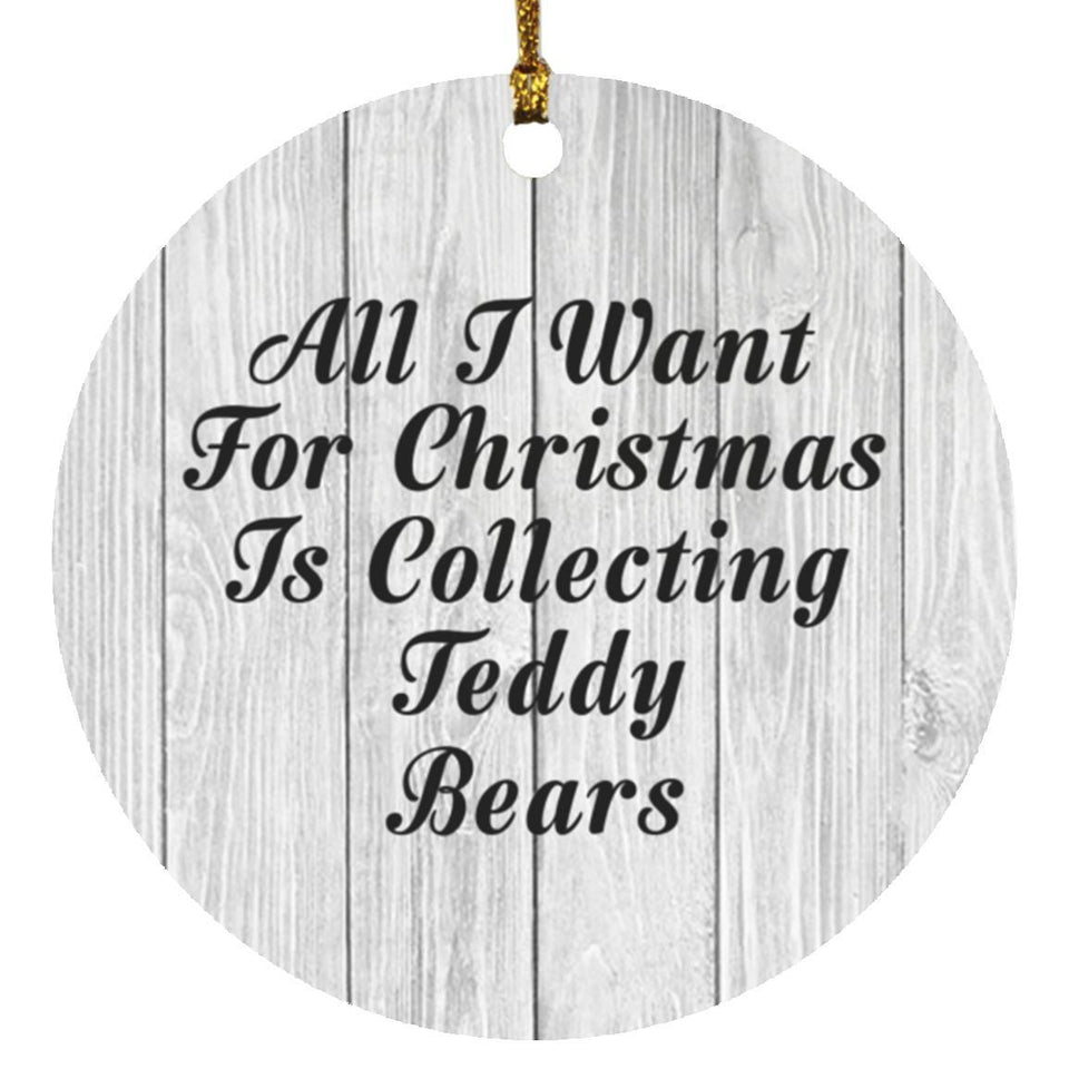 All I Want For Christmas Is Collecting Teddy Bears - Circle Ornament F