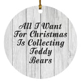 All I Want For Christmas Is Collecting Teddy Bears - Circle Ornament F