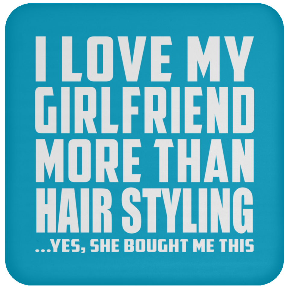 I Love My Girlfriend More Than Hair Styling - Drink Coaster