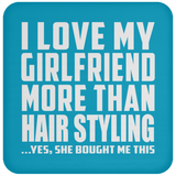 I Love My Girlfriend More Than Hair Styling - Drink Coaster