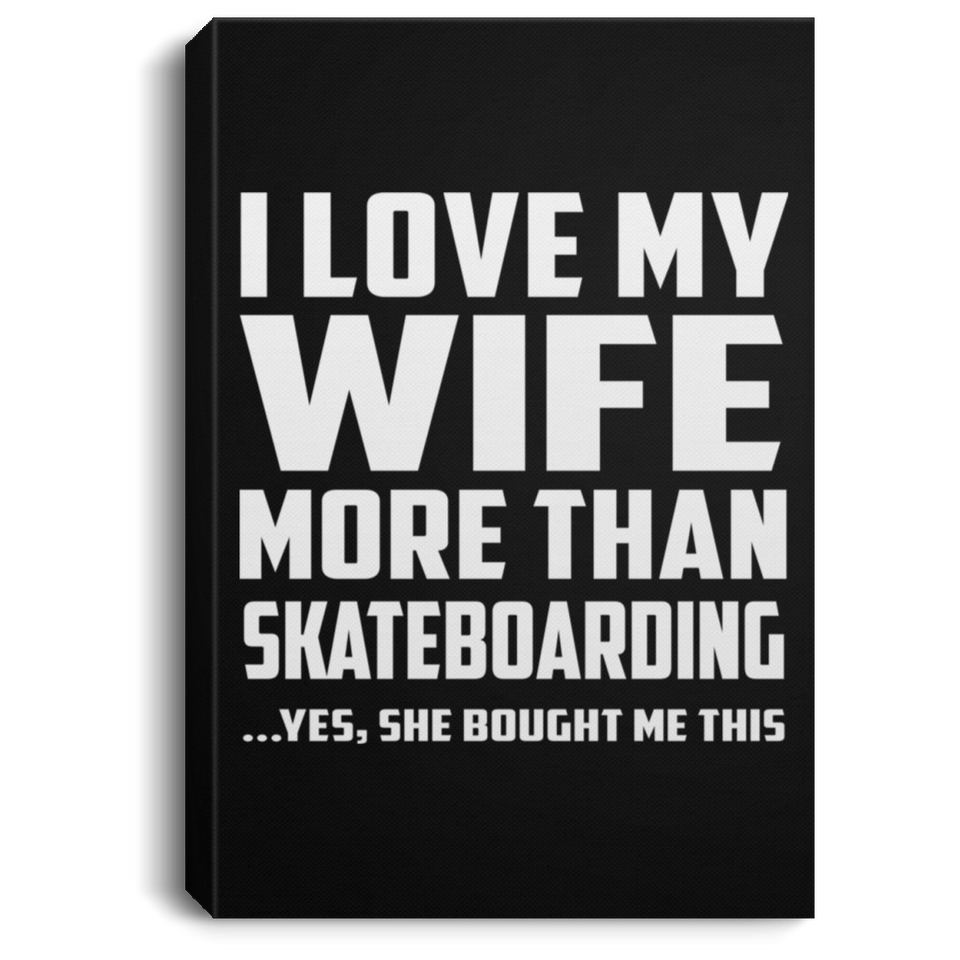 I Love My Wife More Than Skateboarding - Canvas Portrait