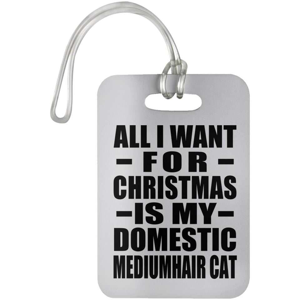 All I Want For Christmas Is My Domestic Mediumhair Cat - Luggage Bag Tag