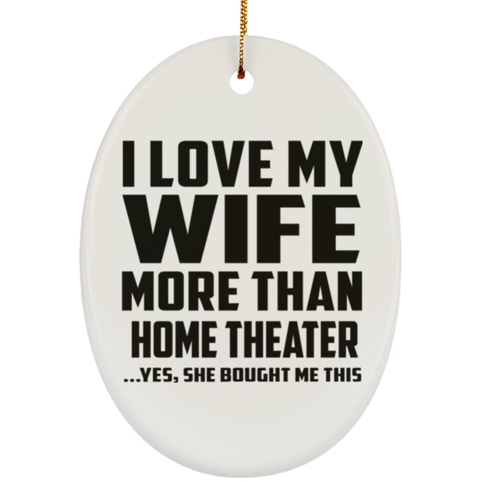 I Love My Wife More Than Home Theater - Oval Ornament