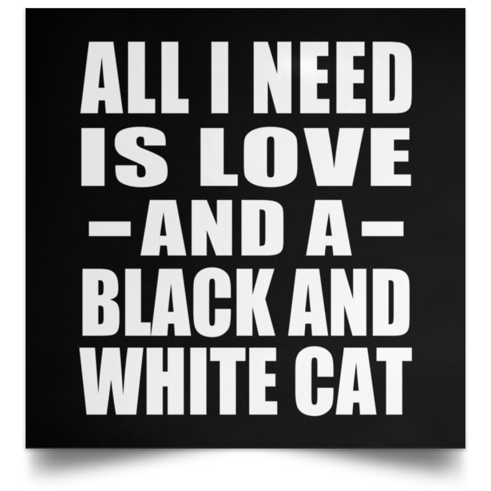 All I Need Is Love And A Black And White Cat - Poster Square