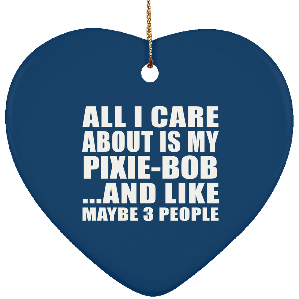 All I Care About Is My Pixie-Bob - Heart Ornament