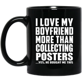 I Love My Boyfriend More Than Collecting Posters - 11 Oz Coffee Mug Black