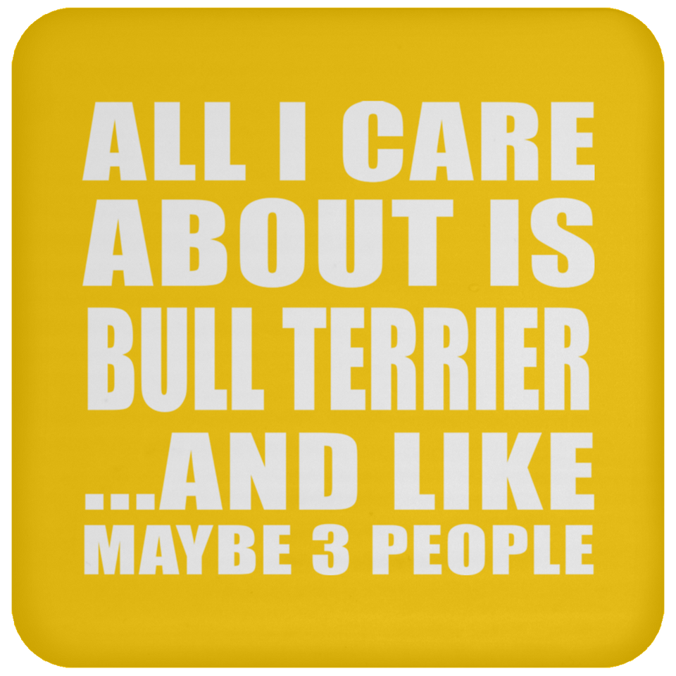 All I Care About Is Bull Terrier - Drink Coaster