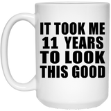 11th Birthday Took Me 11 Years To Look This Good - 15 Oz Coffee Mug