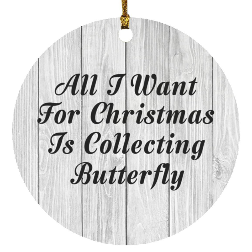 All I Want For Christmas Is Collecting Butterfly - Circle Ornament F
