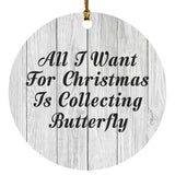 All I Want For Christmas Is Collecting Butterfly - Circle Ornament F