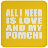 All I Need Is Love And My Pomchi - Drink Coaster