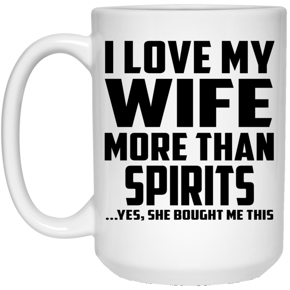 I Love My Wife More Than Spirits - 15 Oz Coffee Mug