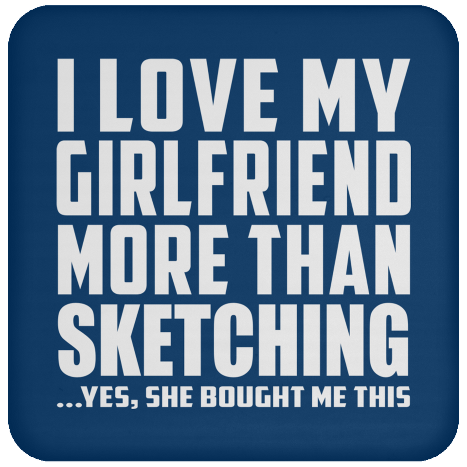 I Love My Girlfriend More Than Sketching - Drink Coaster
